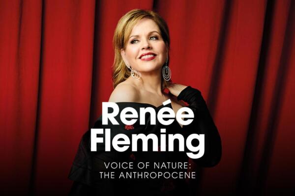 Renée Fleming in Recital – Voice of Nature: The Anthropocene