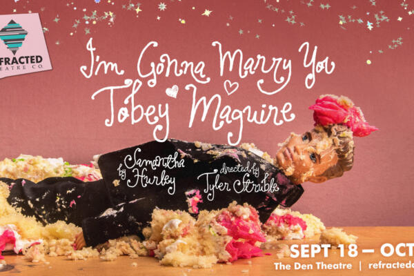 Refracted Theatre Company Presents “I’m Gonna Marry You Tobey Maguire”