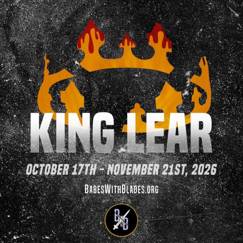 Babes With Blades Theatre Company Presents William Shakespeare’s “King Lear”